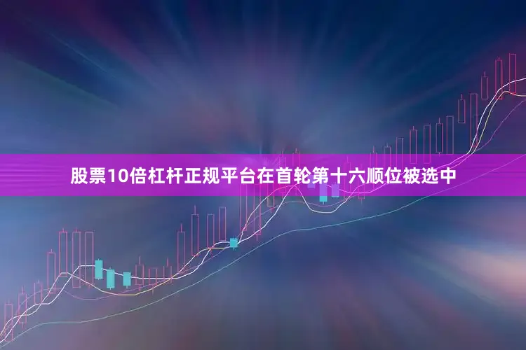 股票10倍杠杆正规平台在首轮第十六顺位被选中