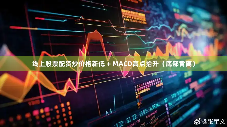 线上股票配资炒价格新低 + MACD高点抬升（底部背离）