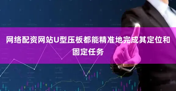网络配资网站U型压板都能精准地完成其定位和固定任务