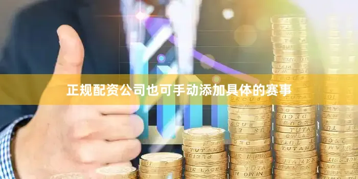 正规配资公司也可手动添加具体的赛事