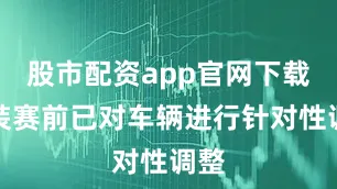 股市配资app官网下载安装赛前已对车辆进行针对性调整