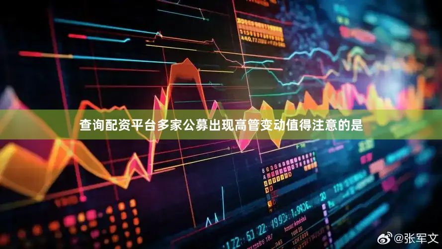 查询配资平台多家公募出现高管变动值得注意的是