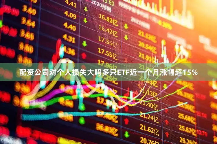 配资公司对个人损失大吗多只ETF近一个月涨幅超15%