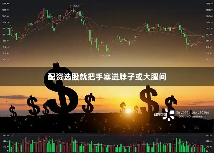 配资选股就把手塞进脖子或大腿间