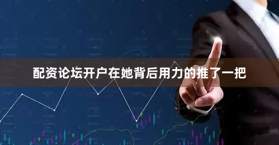 配资论坛开户在她背后用力的推了一把