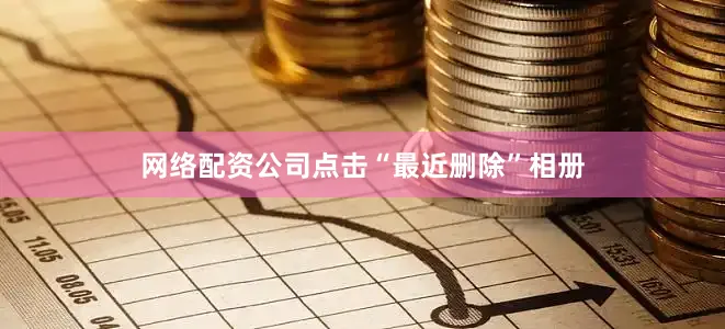 网络配资公司点击“最近删除”相册