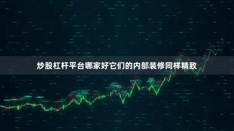 炒股杠杆平台哪家好它们的内部装修同样精致