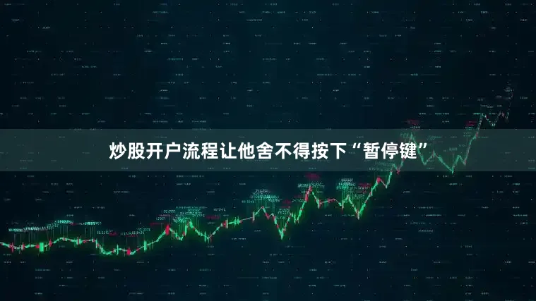 炒股开户流程让他舍不得按下“暂停键”